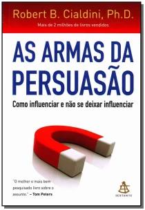 As Armas Da Persuasão - Como Influenciar e Não Se Deixar Influenciar