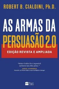As armas da persuasão 2.0 – A nova edição do clássico de Robert B. Cialdini sobre a arte de influenciar pessoas