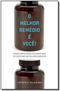 o Melhor Remédio e Você! - Nosso Corpo Possui Recursos Mais Eficazes Que Muitos Medicamentos