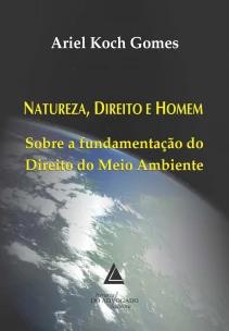 Natureza, Direito e Homem - Sobre a Fundamentação do Direito do Meio Ambiente - 01Ed/13