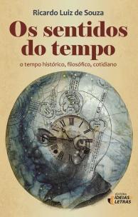 Os Sentidos do Tempo - O Tempo Histórico, Filosófico, Cotidiano