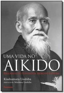 Uma Vida No Aikido - Biografia Do Fundados Morihei Ueshiba