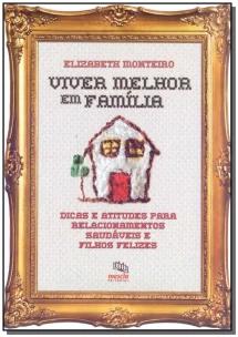 Viver Melhor Em Família - Dicas e Atitudes Para Relacionamentos Saudáveis e Filhos Felizes