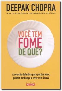 Você Tem Fome De Quê? - a Solução Definitiva Para Perder Peso, Ganhar Confiança e Viver Com Leveza